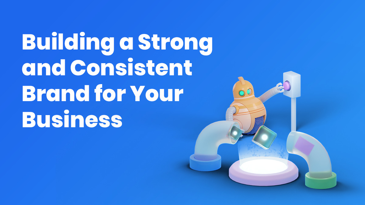 Builiding a storng and consistent brand for your business