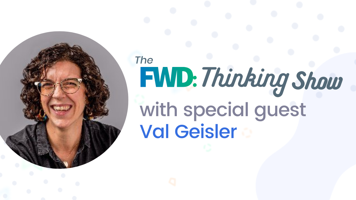 FWD Thinking Show Val Geisler