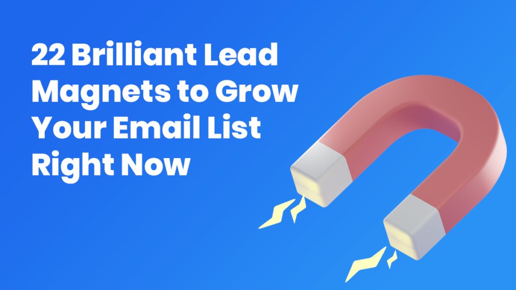 22 Brilliant Lead Magnets to Grow Your Email List Right Now