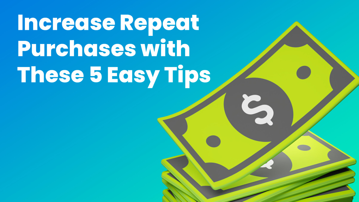 Increase Repeat Purchases with These 5 Easy Tips