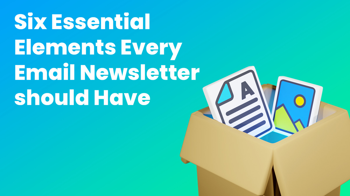 Six Essential Elements Every Email Newsletter Should Have