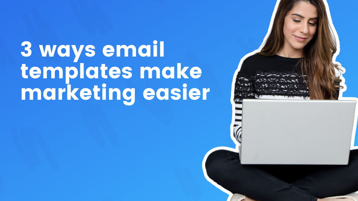 3 ways email templates make marketing easier