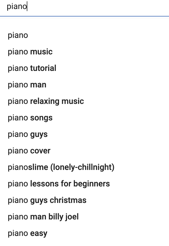 In a search for "piano," results are "piano music," "piano tutorial," "piano man," "piano lessons for beginners," and more.