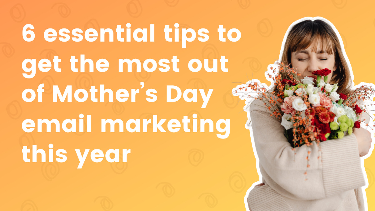 6 important tricks to get probably the most out of Mom’s Day electronic mail advertising and marketing this 12 months
