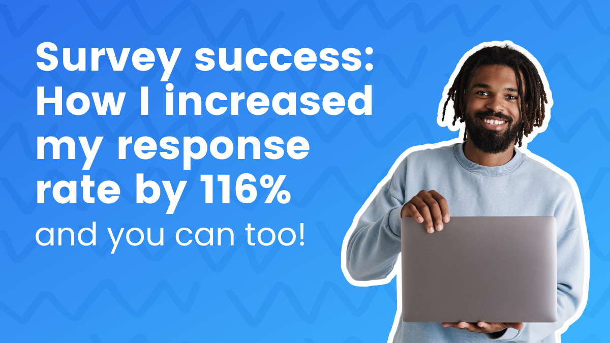 Survey success: How I elevated my response price by 116% and you’ll too!