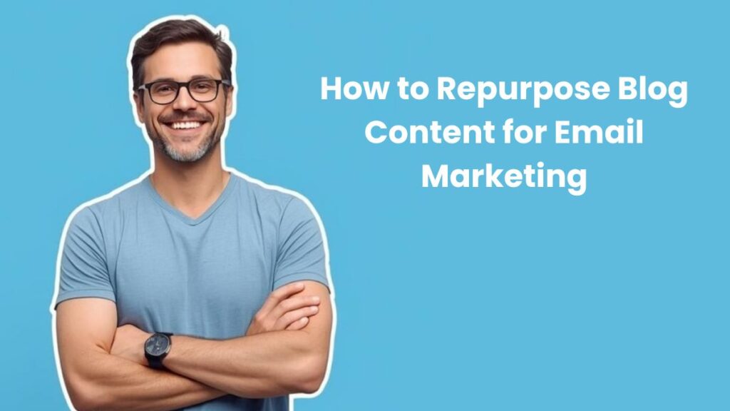 How to Repurpose Blog Content for Email Marketing